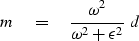 \begin{displaymath}
m \eq {\omega^2 \over \omega^2+ \epsilon^2}\ d\end{displaymath}
