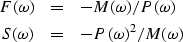 \begin{eqnarray}
F(\omega )&=& - M(\omega )/P(\omega )
\\ S(\omega )&=& - P(\omega )^2/M(\omega )\end{eqnarray}