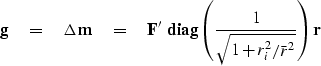 \begin{displaymath}
\bold g \eq \Delta\bold m
\eq \bold F' \ {\bf diag} \left( {1\over\sqrt{1+r_i^2/\bar r^2}}
 \right) \bold r\end{displaymath}