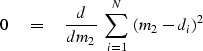 \begin{displaymath}
0 \eq {d \over dm_2} \ \sum_{i=1}^N \ (m_2-d_i)^2\end{displaymath}