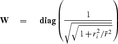 \begin{displaymath}
\bold W \eq \ {\bf diag} \left( {1\over\sqrt{\sqrt{1+r_i^2/\bar r^2}}} \right)\end{displaymath}