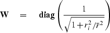 \begin{displaymath}
\bold W \eq \ {\bf diag} \left( {1\over{\sqrt{1+r_i^2/\bar r^2}}} \right)\end{displaymath}