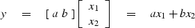 \begin{displaymath}
y \eq
\left[ \ a \ b \ \right] 
\left[
\begin{array}
{l}
 x_1 \\  x_2\end{array}\right] 
\eq
a x_1 + b x_2\end{displaymath}