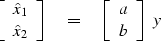 \begin{displaymath}
\left[
 \begin{array}
{l}
 \hat x_1 \\  \hat x_2
 \end{array...
 ...q
 \left[
 \begin{array}
{l}
 a \\  b
 \end{array} \right]
 \ y\end{displaymath}