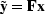 $\tilde \bold y = \bold F\bold x$