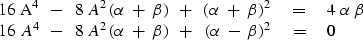 \begin{eqnarraystar}
16\ A^4 \ \ -\ \ 8\ A^2 \, (\alpha\ +\ \beta) \ \ +\ \ (\al...
 ... +\ \beta) \ \ +\ \ (\alpha\ -\ \beta)^2 \ \ \ \ &=&
\ \ \ \ 0\end{eqnarraystar}