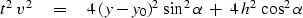 \begin{displaymath}
t^2 \, v^2 \eq 
4 \, (y - y_0 )^2 \, \sin^2 \alpha
\ +\ 
4 \, h^2 \, \cos^2 \alpha\end{displaymath}