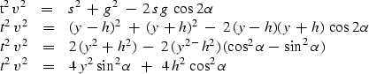 \begin{eqnarraystar}
t^2 \, v^2 \ \ \ &=&\ \ \ 
s^2 \ +\ g^2 \ -\ 2\,s\,g\,\cos\...
 ... \ 
4\, y^2 \, \sin^2 \alpha \ \ +\ \ 4\, h^2 \, \cos^2 \alpha\end{eqnarraystar}