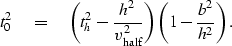 \begin{displaymath}
 t_0^2\eq
 \left(t_h^2-{h^{2}\over v_{\rm half}^2}\right)
 \left(1-{b^2\over h^2}\right).\end{displaymath}