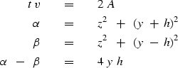 \begin{eqnarray}
t\,v \ \ \ \ &=&\ \ \ \ 2\ A\
\\ \alpha\ \ \ \ &=&\ \ \ \ z^2 \...
 ...number
\\ \alpha\ \ -\ \ \beta\ \ \ \ &=&\ \ \ \ 4\ y\ h \nonumber\end{eqnarray}