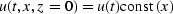 $u(t,x,z=0)=u(t) {\rm const}(x)$