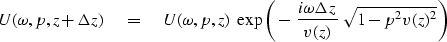 \begin{displaymath}
U( \omega , p,z+\Delta z)
 \quad =\quad
U( \omega , p,z) \ 
...
 ...-\ {i \omega \Delta z \over v(z) } \
\sqrt{1-p^2v(z)^2} \right)\end{displaymath}