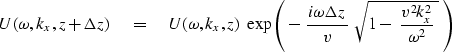 \begin{displaymath}
U( \omega , k_x ,z+\Delta z)
 \quad =\quad
U( \omega , k_x ,...
 ...\over v} \ 
\sqrt{ 1 -\ {v^2k_x^2 \over \omega^2 }\ } \ \right)\end{displaymath}