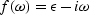 $f(\omega)= \epsilon - i\omega$