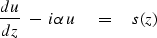 \begin{displaymath}
{du \over dz} \ - \ i \alpha \, u \quad =\quad s(z)\end{displaymath}