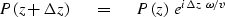 \begin{displaymath}
P(z+ \Delta z) \ \eq \ P(z) \ e^{i \Delta z \ \omega / v }\end{displaymath}