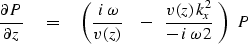 \begin{displaymath}
{\partial P \over \partial z } \eq 
\left(
{ i \, \omega \ov...
 ... -\ \ {v(z)\,k_x^2 \over - \, i \, \omega \, 2 } \ 
\right) \ P\end{displaymath}