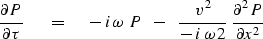 \begin{displaymath}
{\partial P \over \partial \tau } \ \eq \ 
-\, i \, \omega \...
 ...er - \, i \, \omega \, 2 } \ 
{\partial^2 P \over \partial x^2}\end{displaymath}