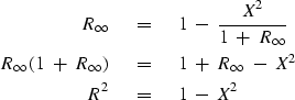 \begin{eqnarray}
R_{\infty} \ \ &=& \ \ 1 \ -\ { X^2 \over 1 \ +\ R_{\infty} }
\...
 ...1 \ +\ R_{\infty} \ -\ X^2
\nonumber
\\ R^2 \ \ &=& \ \ 1 \ -\ X^2\end{eqnarray}