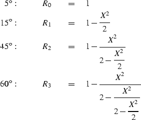 \begin{eqnarray}
 5^\circ : \quad\quad & R_0 &\eq 1 \\  
15^\circ : \quad\quad &...
 ...rut X^2 \over
 \displaystyle 2 - {\strut X^2\over 2}}} 
 \nonumber\end{eqnarray}