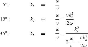 \begin{eqnarray}
 5^\circ : \quad\quad\quad & k_z \eq & \displaystyle {\strut\om...
 ...2\,{\omega\over v} - 
 {\strut v k_x^2\over 2\omega}}} 
 \nonumber\end{eqnarray}