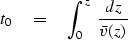 \begin{displaymath}
t_0 \eq \int_0^z \ { dz \over \bar v (z) }\end{displaymath}