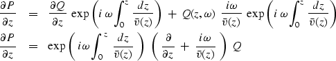 \begin{eqnarray}
{\partial P \over \partial z } &=& { \partial Q \over \partial ...
 ...over \partial z} \ +\ 
{ i \omega \over \bar v (z) } \ \right) \ Q\end{eqnarray}