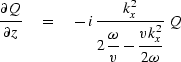 $\displaystyle {\strut\partial Q\over
 \partial z} \eq - \,i\, {\displaystyle 
 ...
 ...over\displaystyle 
 {2\,{\omega\over v} - {\strut v k_x^2
 \over 2\omega}}} \ Q$