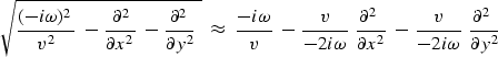 \begin{displaymath}
\sqrt{ {(-i \omega ) {}^2 \over v^2}\ \,-\,
{ \ \partial^2 \...
 ...-\,
{v \over - 2 i \omega} \ {\partial^2 \ \over \partial y^2 }\end{displaymath}