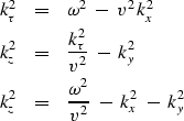 \begin{eqnarray}
k_{\tau}^2 &=& \omega^2 \ -\ v^2 \, k_x^2
\\ k_z^2 &=& {k_{\tau...
 ...\ -\ k_y^2
\\ k_z^2 &=& {\omega^2 \over v^2}
\ -\ k_x^2
\ -\ k_y^2\end{eqnarray}