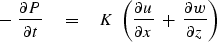 \begin{displaymath}
-\ { \partial P \over \partial t } \eq
K \ \left( { \partial...
 ...ver \partial x } \ +\ 
{ \partial w \over \partial z }
 \right)\end{displaymath}