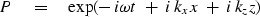 \begin{displaymath}
P \eq \exp ( -\,i \omega t \ +\ i\,k_x x \ +\ i\,k_z z )\end{displaymath}