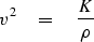 \begin{displaymath}
v^2 \eq {K \over \rho }
\nonumber\end{displaymath}