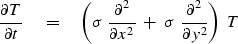 \begin{displaymath}
{ \partial T \over \partial t} \eq
\left(
 \sigma\ {\partial...
 ...x^2}
 \ +\ 
 \sigma\ {\partial^2 \over \partial y^2}
\right)\ T\end{displaymath}