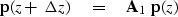 \begin{displaymath}
{\bf p} (z + \, \Delta z) \eq {\bf A}_1 \ {\bf p} (z)\end{displaymath}