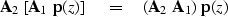 \begin{displaymath}
{\bf A}_2 \ [ {\bf A}_1 \ {\bf p} (z)] \eq ( {\bf A}_2 \ {\bf A}_1 ) \ {\bf p} (z)\end{displaymath}