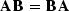 ${\bf A}\, {\bf B}\, = \, {\bf B}\, {\bf A}$