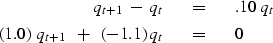 \begin{eqnarray}
q_{ t+1 }\ -\ q_t\ \ \ &=&\ \ \ .10 \ q_t
\\ ( 1.0 )\ q_{ t+1 }\ \ +\ \ ( -1.1 )\, q_t\ \ \ &=&\ \ \ 0\end{eqnarray}