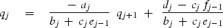 \begin{displaymath}
q_j \eq 
{ - \ a_j \over b_j \ +\ c_j \, e_{j-1} } \ \ q_{j+...
 ... +\ \ { d_j \ -\ c_j \, f_{j-1} \over b_j \ +\ c_j \, e_{j-1} }\end{displaymath}