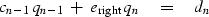 \begin{displaymath}
c_{n-1} \, q_{n-1} \ +\ e_{\rm right} \, q_n \eq d_n\end{displaymath}