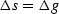 $\Delta s = \Delta g$