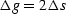 $\Delta g = 2\Delta s$