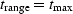 $t_{\rm range} = t_{\rm max}$