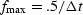 $f_{\rm max} = .5 /\Delta t$