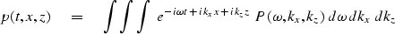 \begin{displaymath}
p(t,x,z) \quad =\quad\int \int \int \ e^{ -i \omega t \,+\, ...
 ..., ik_z z}
\ P ( \omega , k_x , k_z ) \ d \omega \, dk_x \, dk_z\end{displaymath}