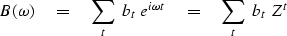 \begin{displaymath}
B(\omega) \quad =\quad\sum_t \ b_t \ e^{i\omega t}
 \quad =\quad\sum_t \ b_t \ Z^t\end{displaymath}