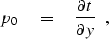 \begin{displaymath}
p_0 \eq {\partial t \over \partial y} \ \ ,\end{displaymath}