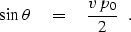 \begin{displaymath}
\sin\theta \eq {v\,p_0 \over 2} \ \ .\end{displaymath}