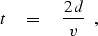 \begin{displaymath}
t \eq {2\,d \over v}
\ \ ,\end{displaymath}