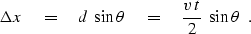 \begin{displaymath}
\Delta x \eq d\ \sin\theta \eq {v\,t \over 2}\ \sin\theta \ \ .\end{displaymath}